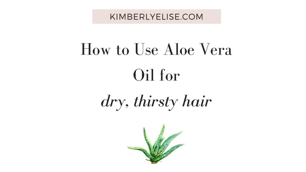 How To Use Aloe Vera Oil For Dry Thirsty Hair Kimberly Elise